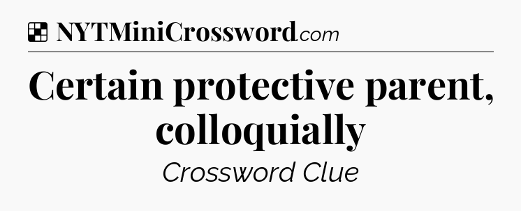 Solution: Certain protective parent, colloquially - NYT Crossword