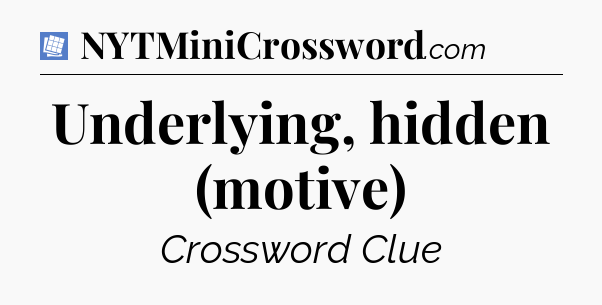 Underlying, hidden (motive) Puzzle Page Crossword Clue