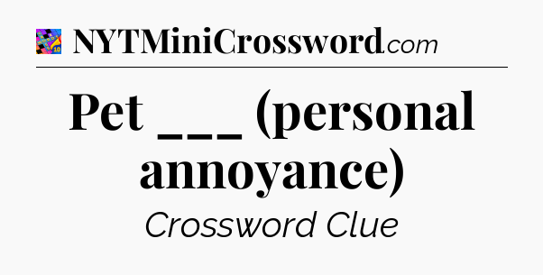 Pet ___ (personal annoyance) Crossword Clue