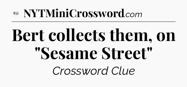 Bert collects them, on 