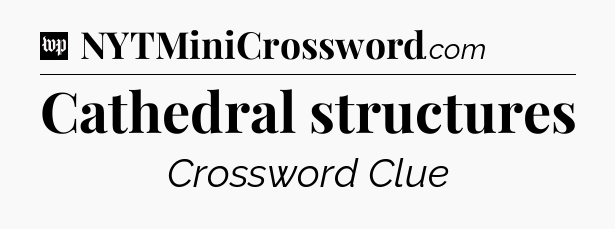 Cathedral structures Crossword Clue