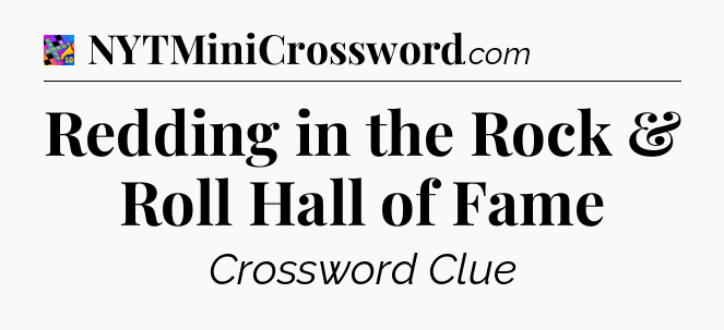 Redding in the Rock & Roll Hall of Fame Crossword Clue