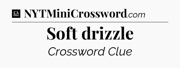 Soft drizzle - LA Times Crossword