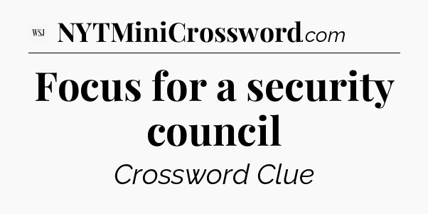 Focus for a security council  - WSJ Crossword