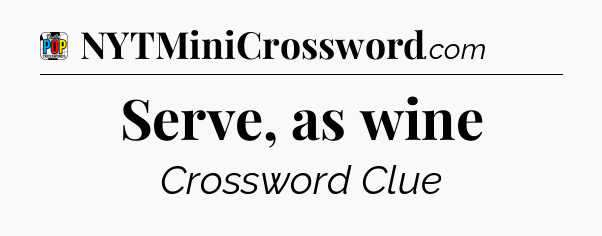 Serve, as wine Crossword Clue