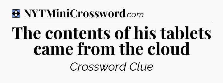 Solution: The contents of his tablets came from the cloud - NYT Mini Crossword