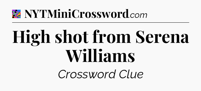 High shot from Serena Williams Crossword Clue