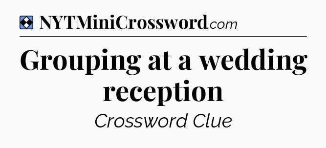 Solution: Grouping at a wedding reception - NYT Mini Crossword