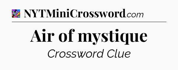 Air of mystique Crossword Clue