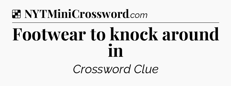Solution: Footwear to knock around in - NYT Crossword