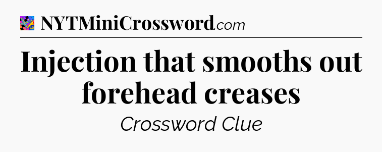 Injection that smooths out forehead creases Crossword Clue
