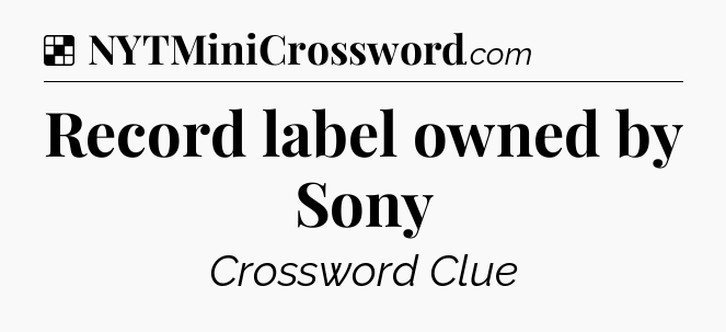 Solution: Record label owned by Sony - NYT Crossword