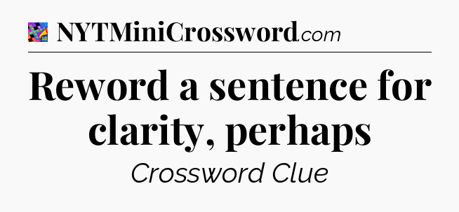 Reword a sentence for clarity, perhaps Crossword Clue