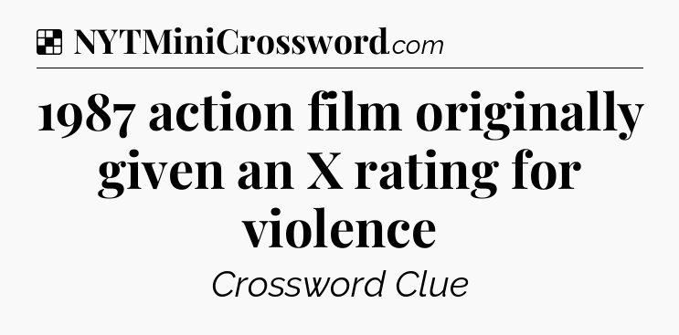 Solution: 1987 action film originally given an X rating for violence - NYT Crossword