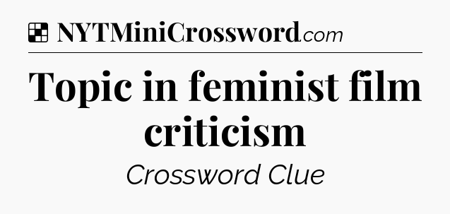 Solution: Topic in feminist film criticism - NYT Crossword