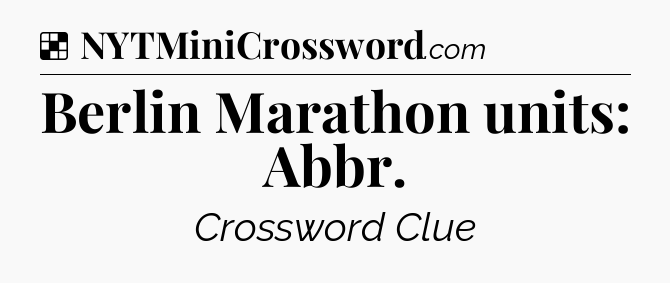 Solution: Berlin Marathon units: Abbr - NYT Crossword