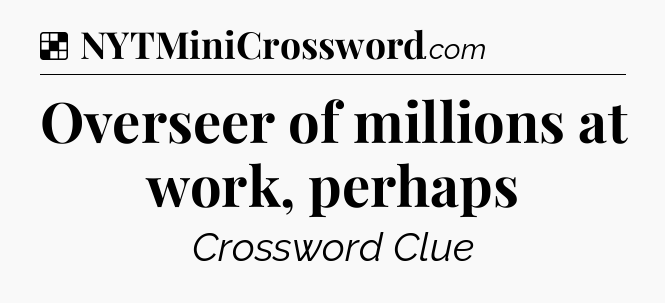 Solution: Overseer of millions at work, perhaps - NYT Crossword