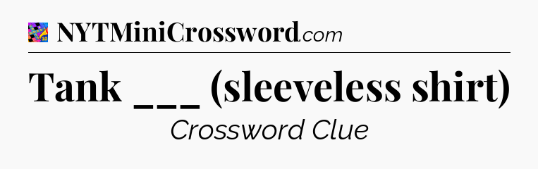 Tank ___ (sleeveless shirt) Crossword Clue