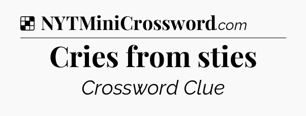 Solution: Cries from sties - NYT Crossword
