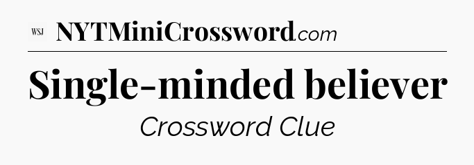 Single-minded believer - WSJ Crossword