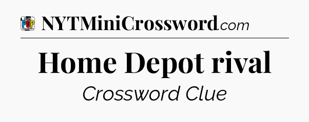 Home Depot rival Crossword Clue