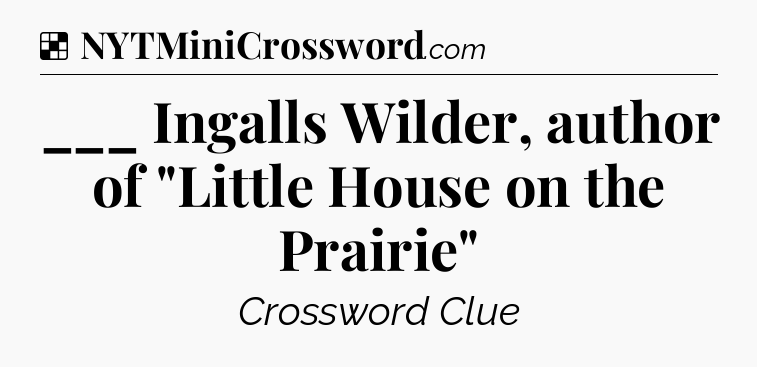 Solution: ___ Ingalls Wilder, author of 