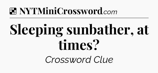 Solution: Sleeping sunbather, at times - NYT Crossword