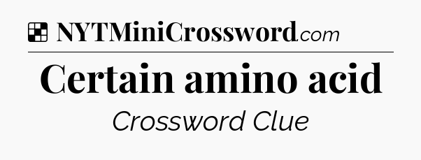 Solution: Certain amino acid - NYT Crossword