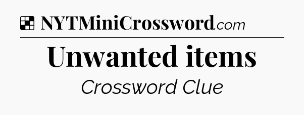 Solution: Unwanted items - NYT Crossword