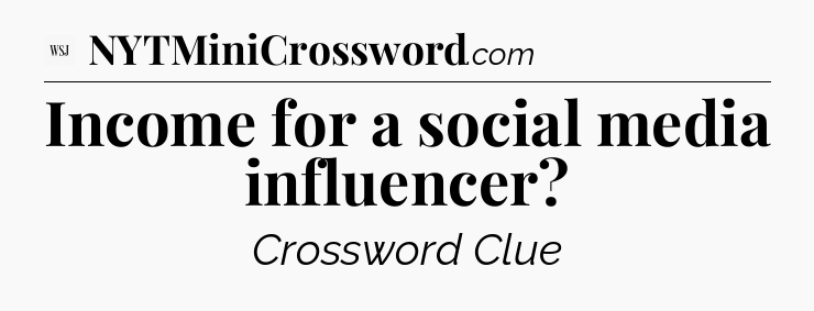Income for a social media influencer - WSJ Crossword