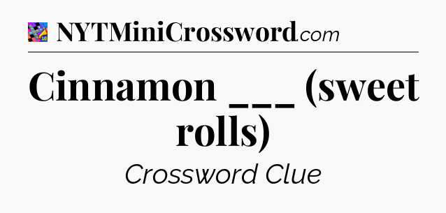 Cinnamon ___ (sweet rolls) Crossword Clue