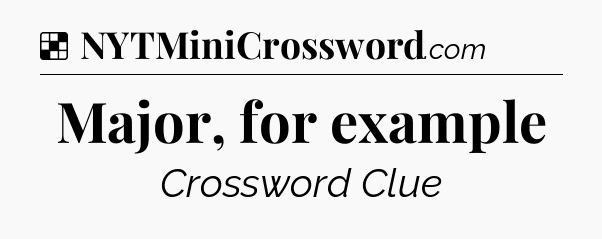 Solution: Major, for example - NYT Crossword