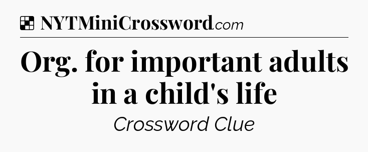 Solution: Org. for important adults in a child's life - NYT Crossword