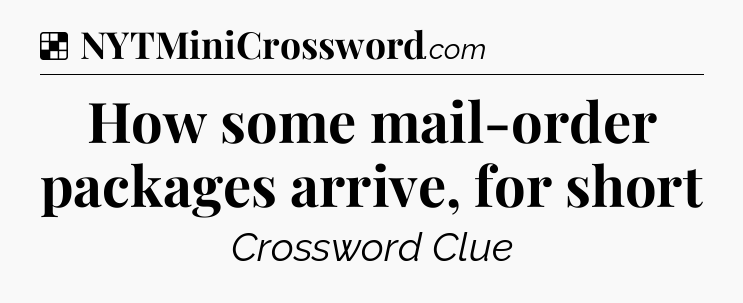 Solution: How some mail-order packages arrive, for short - NYT Crossword