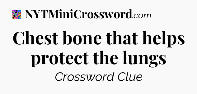 Chest bone that helps protect the lungs Crossword Clue