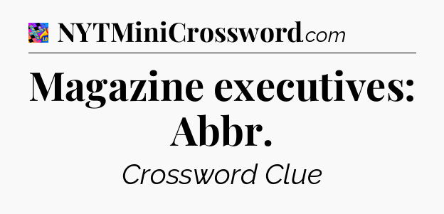 Magazine executives: Abbr Crossword Clue
