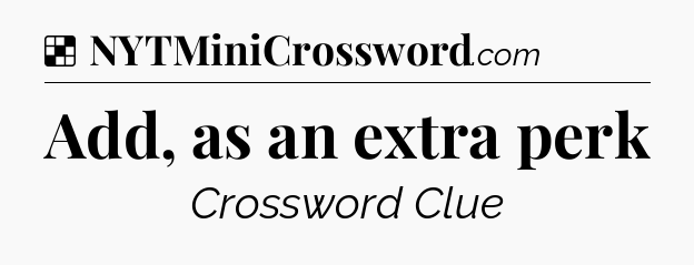 Solution: Add, as an extra perk - NYT Crossword