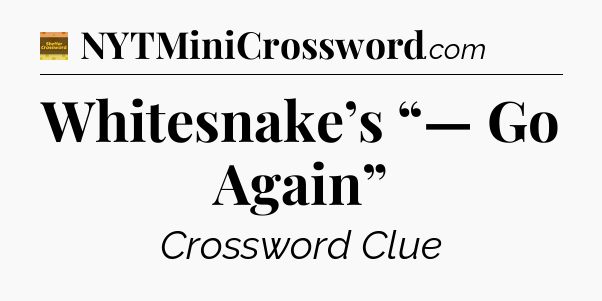 Whitesnake’s “— Go Again” - Eugene Sheffer Crossword