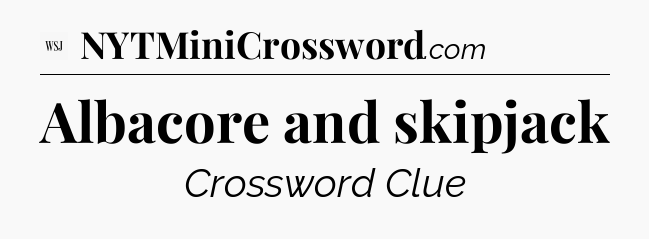 Albacore and skipjack - WSJ Crossword