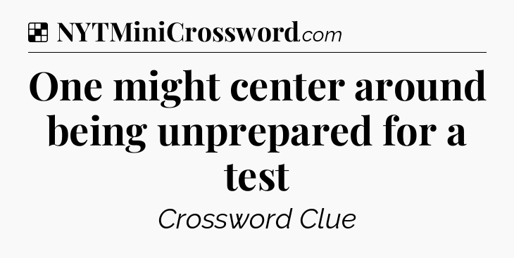 Solution: One might center around being unprepared for a test - NYT Crossword