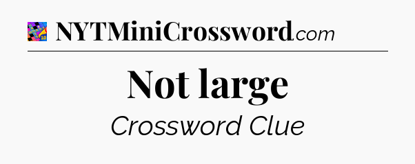 Not large Crossword Clue