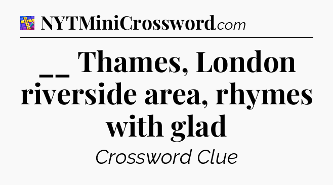 __ Thames, London riverside area, rhymes with glad Codycross
