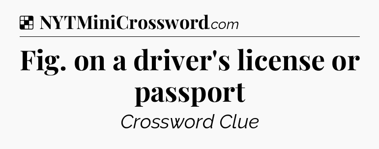 Solution: Fig. on a driver's license or passport - NYT Crossword