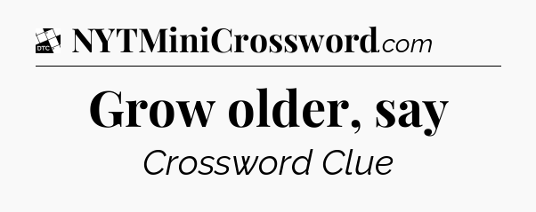 Grow older, say - Daily Themed Mini Crossword