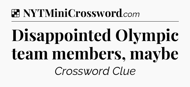 Solution: Disappointed Olympic team members, maybe - NYT Crossword