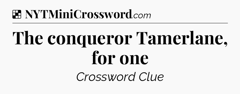 Solution: The conqueror Tamerlane, for one - NYT Crossword