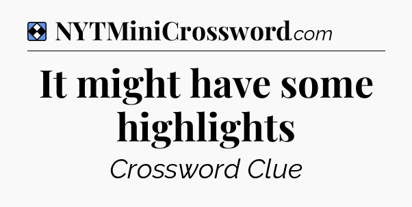 Solution: It might have some highlights - NYT Mini Crossword