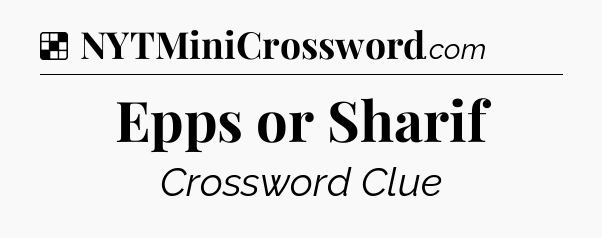 Solution: Epps or Sharif - NYT Crossword