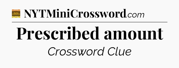 Prescribed amount - Eugene Sheffer Crossword