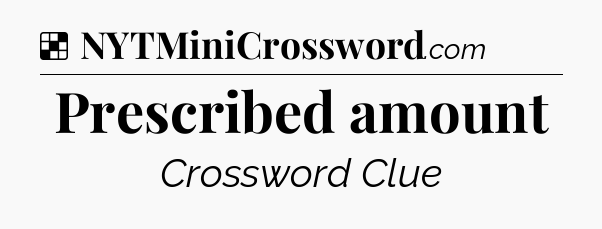 Solution: Prescribed amount - NYT Crossword
